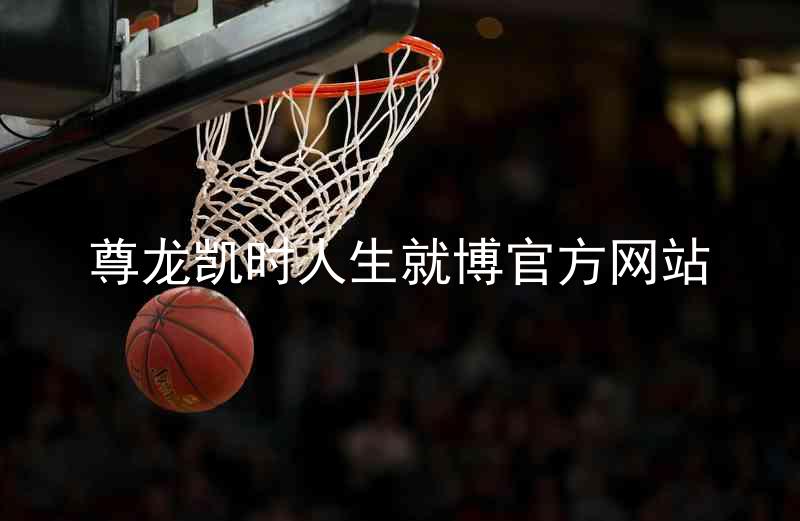 尊龙凯时人生就博官方网站